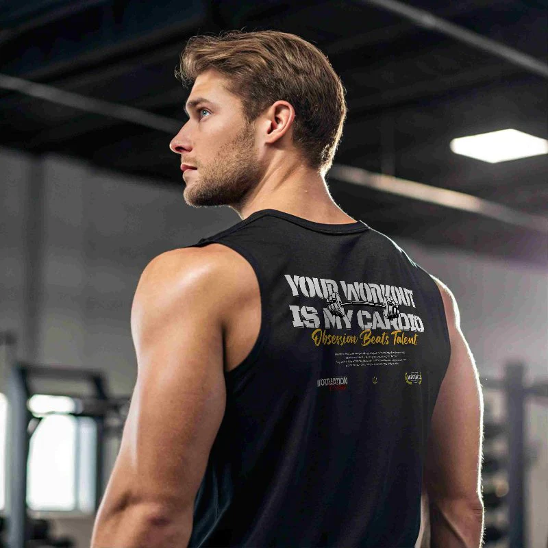 YOUR WORKOUT IS MY CARDIO TANK